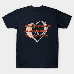 who's afraid of little old me T-Shirt